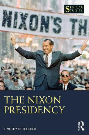 The Nixon Presidency by Timothy N. Thurber