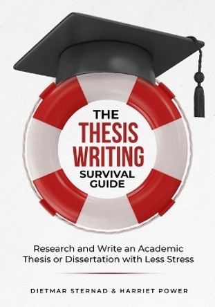The Thesis Writing Survival Guide: Research and Write an Academic Thesis with Less Stress by Dietmar Sternad 9783903386167