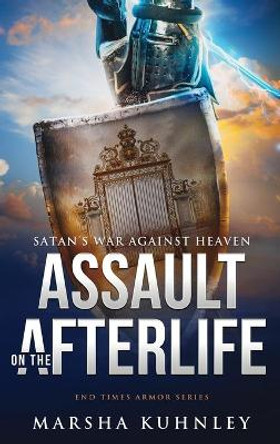Assault On The Afterlife: Satan's War Against Heaven by Marsha Kuhnley 9781947328556