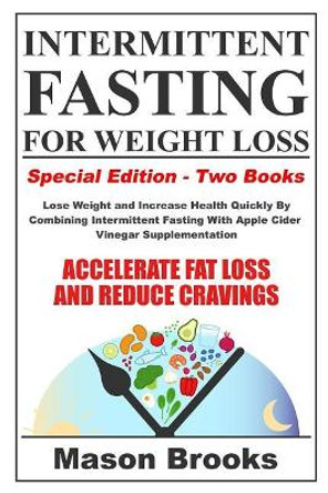 Intermittent Fasting For Weight Loss: Special Edition - Lose Weight and Increase Health Quickly By Combining Intermittent Fasting With Apple Cider Vinegar Supplementation by Mason Brooks 9781798871560