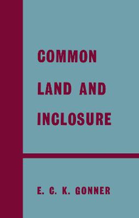 Common Land and Enclosure by E. C. K. Gonner