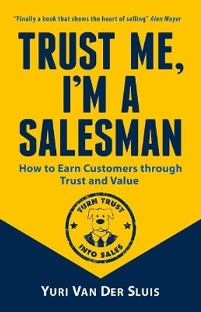 Trust me, I'm a Salesman: How to Earn Customers through Trust and Value by Yuri Van Der Sluis 9789887890102