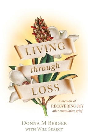 Living through Loss: A Memoir of Recovering Joy after Cumulative Grief by Donna M Berger 9798218090364
