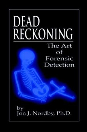 Dead Reckoning: The Art of Forensic Detection Jon J. Nordby, Ph.D. (Final Analysis Forensics, University Place, Washington, USA) 9780849381225 Dead Reckoning: The Art of Forensic Detection Jon J. Nordby, Ph.D. (Final Analysis Forensics, University Place, Washington, USA) 9780849381225
