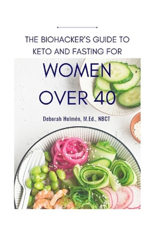 The Biohackers Guide to Keto and Fasting for Women Over 40: Rediscover Your Body's Intuition on What and When to Eat by Richard Hill 9781719875509