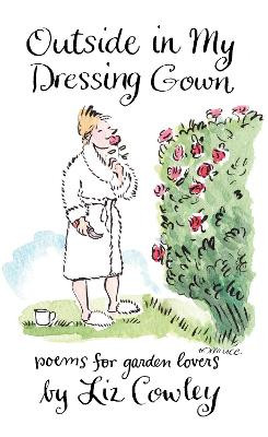 Outside in My Dressing Gown: Humorous Verse for Garden Lovers by Liz Cowley 9781783342099