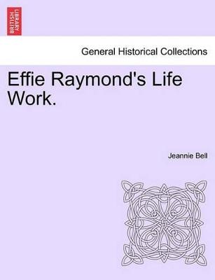Effie Raymond's Life Work. by Jeannie Bell 9781240882939