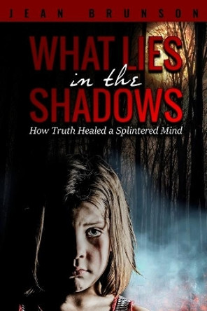 What Lies in the Shadows: How Truth Healed a Splintered Mind by Jean Brunson 9781946978608