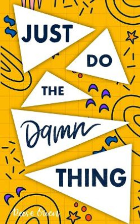 Just Do The Damn Thing: How To Sit Your @ss Down Long Enough To Exert Willpower, Develop Self Discipline, Stop Procrastinating, Increase Productivity, And Get Sh!t Done by Reese Owen 9781951238032