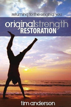 Original Strength Restoration: Returning to the Original You by Anderson Tim 9781944878979