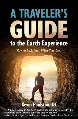 A Traveler's Guide to the Earth Experience: How to Pack Only What You Need by Kevin Poulston DC 9781945446535