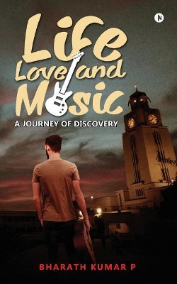 Life, Love and Music: A Journey of Discovery by Bharath Kumar P 9781946983084