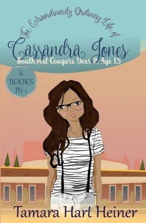 Southwest Cougars Year 2: Age 13: The Extraordinarily Ordinary Life of Cassandra Jones by Tamara Hart Heiner 9781947307223