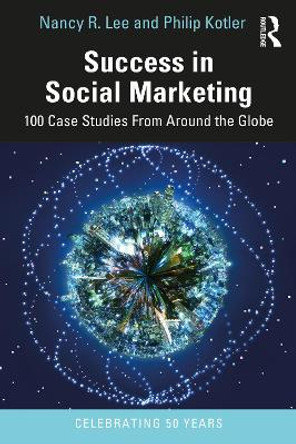 Success in Social Marketing: 100 Case Studies From Around the Globe by Nancy Lee