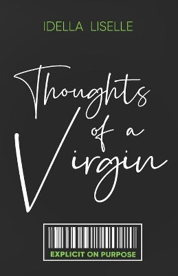 The Thoughts Of A Virgin: Explicit on Purpose by Idella Liselle 9781948731041
