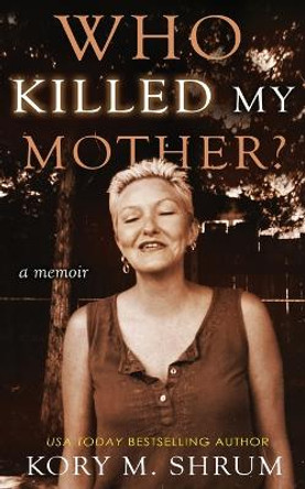 Who Killed My Mother: a memoir by Kory Shrum 9781949577525