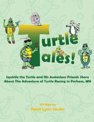 Turtle Tales: Squirtle the Turtle and His Audacious Friends Share about the Adventure of Turtle Racing in Perham, MN by Heidi Lynn Studer 9781949981841
