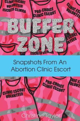 Buffer Zone: Snapshots from an Abortion Clinic Escort by Christine Taylor 9781952055164