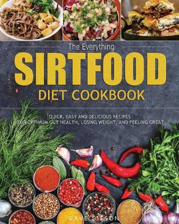 The Everything Sirtfood Diet Cookbook: Quick, Easy and Delicious Recipes for Optimum Gut Health, Losing Weight, and Feeling Great by Dave Sisson 9781952832376