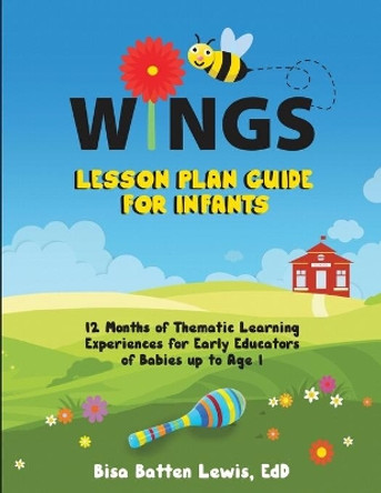 WINGS Lesson Plan Guide for Infants: 12 Months of Thematic Learning Experiences for Early Educators of Babies up to Age 1 by Bisa Batten Lewis 9781953307408