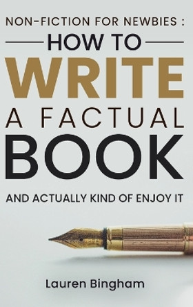 Non-Fiction for Newbies: How to Write a Factual Book and Actually Kind of Enjoy It by Lauren Bingham 9781953714725