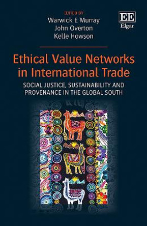 Ethical Value Networks in International Trade: Social Justice, Sustainability and Provenance in the Global South by Warwick E Murray