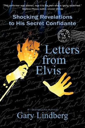 Letters from Elvis: Shocking Revelations to a Secret Confidante by Gary Lindberg 9781959770824