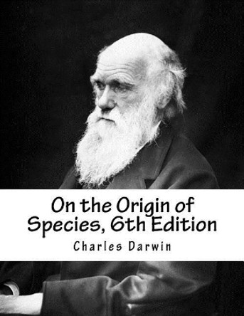 On the Origin of Species, 6th Edition by Charles Darwin 9781977868732