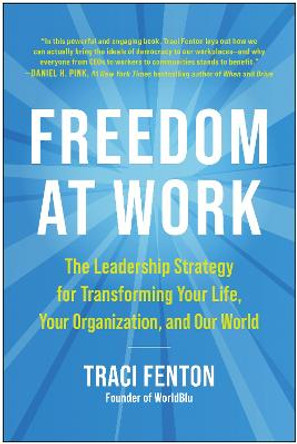Freedom at Work: The Leadership Strategy for Transforming Your Life, Your Organization, and Our World by Traci Fenton