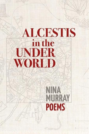 Alcestis in the Underworld by Nina Murray 9781939530073