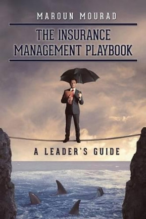 The Insurance Management Playbook: A Leader's Guide by Maroun Mourad 9781494281977