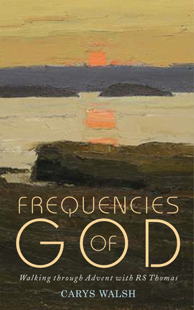 Frequencies of God: Walking through Advent with R S Thomas by Carys Walsh 9781786220882