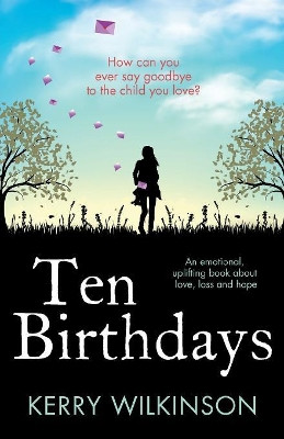 Ten Birthdays: An Emotional, Uplifting Book about Love, Loss and Hope by Kerry Wilkinson 9781786811837