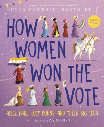 How Women Won the Vote: Alice Paul, Lucy Burns, and Their Big Idea by Susan Campbell Bartoletti