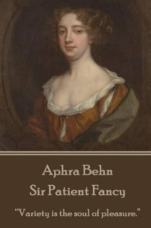 Aphra Behn - Sir Patient Fancy: &quot;variety Is the Soul of Pleasure.&quot; by Aphra Behn 9781785431678
