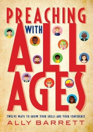 Preaching with All Ages: Twelve ways to grow your skills and your confidence by Ally Barrett 9781786221711