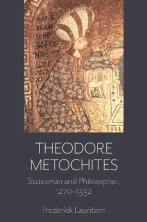 Theodore Metochites: Statesman and Philosopher, 1270-1332 by Frederick Lauritzen 9781736656181