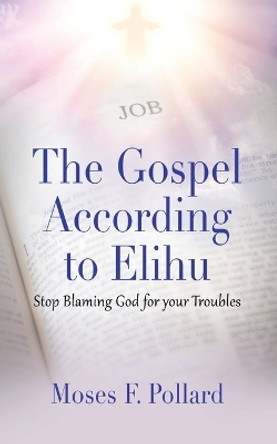 The Gospel According to Elihu by Moses Pollard 9781958877098