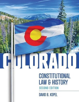 Colorado Constitutional Law and History, Second Edition by David Kopel 9781600425486