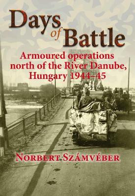 Days of Battle: Armoured Operations North of the River Danube, Hungary 1944-45 by Norbert Szamveber 9781912174263
