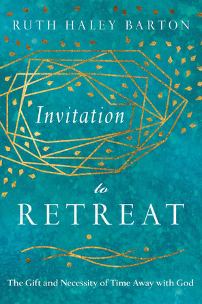 Invitation to Retreat: The Gift and Necessity of Time Away with God by Ruth Haley Barton 9780830846467