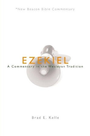 Ezekiel: A Commentary in the Wesleyan Tradition by Brad E Kelle 9780834129450