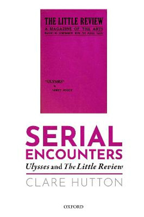 Serial Encounters: Ulysses and the Little Review by Clare Hutton