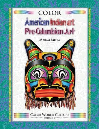 Color World Culture: American Indian Art, Pre-Columbian Art by MR Mrinal Mitra 9781514269701