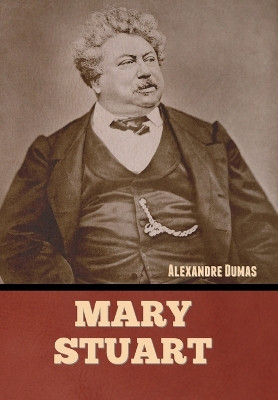 Mary Stuart by Alexandre Dumas 9781636379845