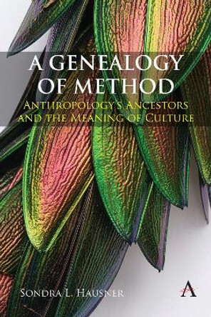 A Genealogy of Method: Anthropology’s Ancestors and the Meaning of Culture by Sondra L. Hausner 9781839986482