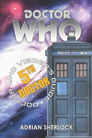 Doctor Who: The Fifth Doctor Viewer's Guide by Adrian Sherlock 9798395038005