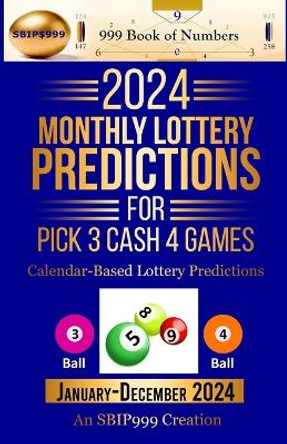 2024 Monthly Lottery Predictions for Pick 3 Cash 4 Games: Calendar-Based Lottery Predictions by 999 Book Of Numbers 9798867503116