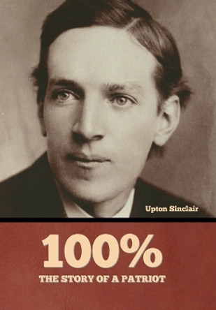 100%: the Story of a Patriot by Upton Sinclair 9798888300084