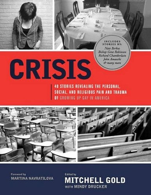 Crisis: 40 Stories Revealing the Personal, Social, and Religious Pain and Trauma of Growing Up Gay in America by Mitchell Gold 9781608321247